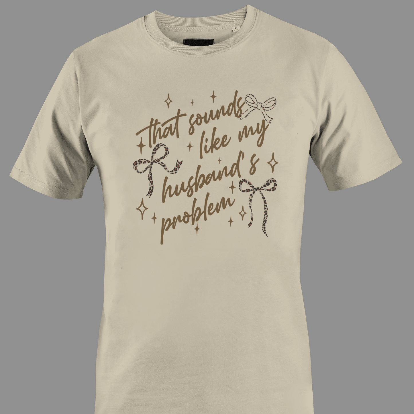 Beige t-shirt with text that sounds like my husband's problem