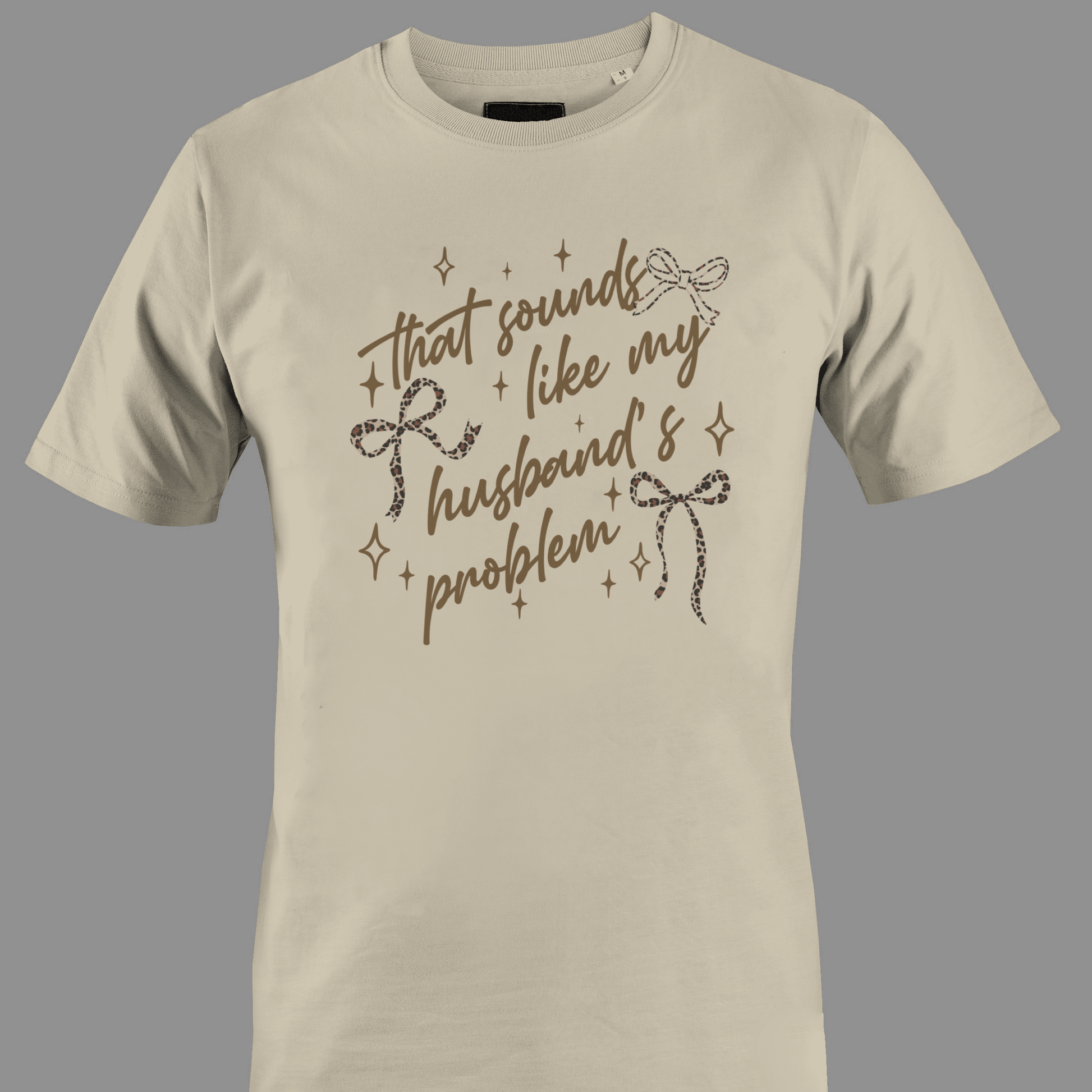 Beige t-shirt with text that sounds like my husband's problem