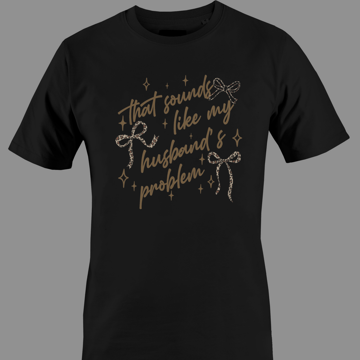 Black t-shirt with text that sounds like my husband's problem