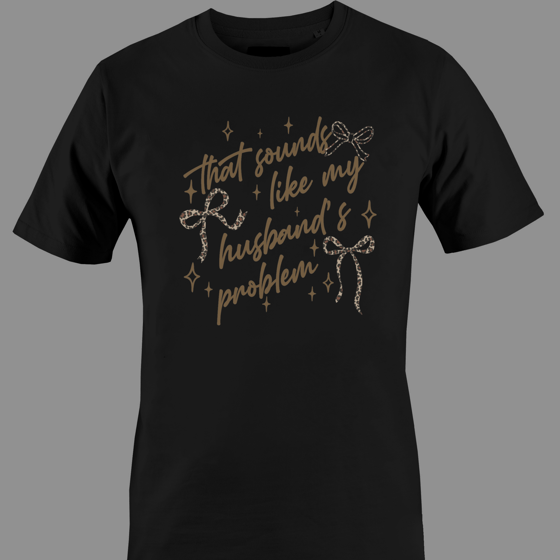 Black t-shirt with text that sounds like my husband's problem