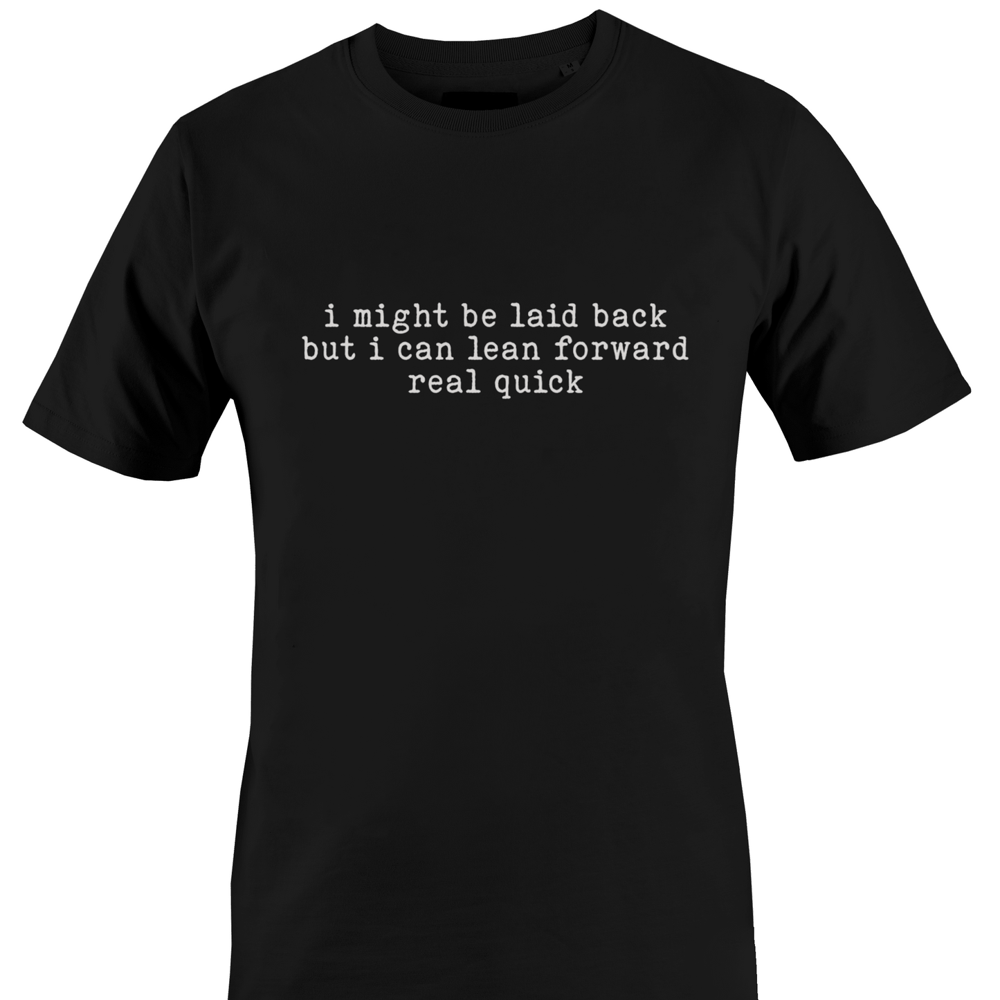 Black t-shirt with white text "I might be laid back but I can lean forward real quick" by Monkey's Creations