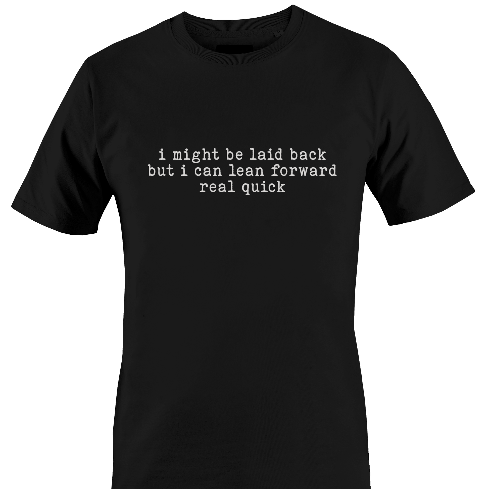 Black t-shirt with white text "I might be laid back but I can lean forward real quick" by Monkey's Creations