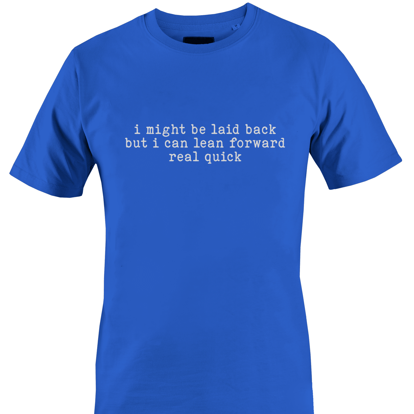 Blue t-shirt with white text "I might be laid back but I can lean forward real quick" by Monkey's Creations