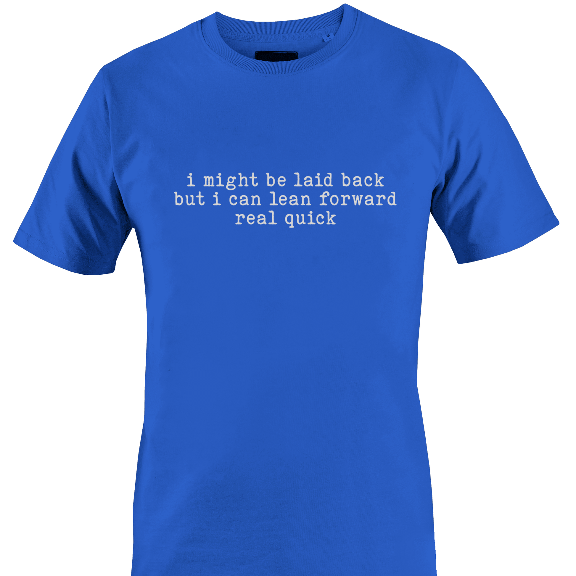 Blue t-shirt with white text "I might be laid back but I can lean forward real quick" by Monkey's Creations