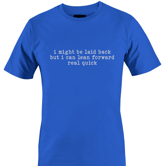 Blue t-shirt with white text "I might be laid back but I can lean forward real quick" by Monkey's Creations