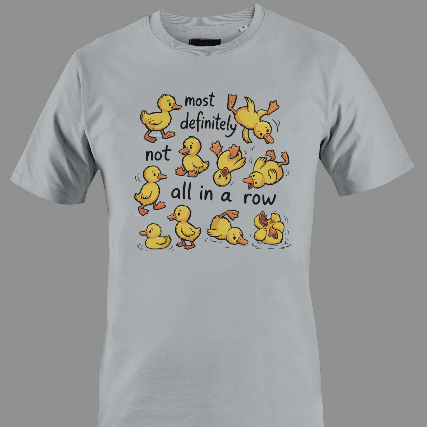 Light gray t-shirt with yellow ducklings and text most definitely not all in a row