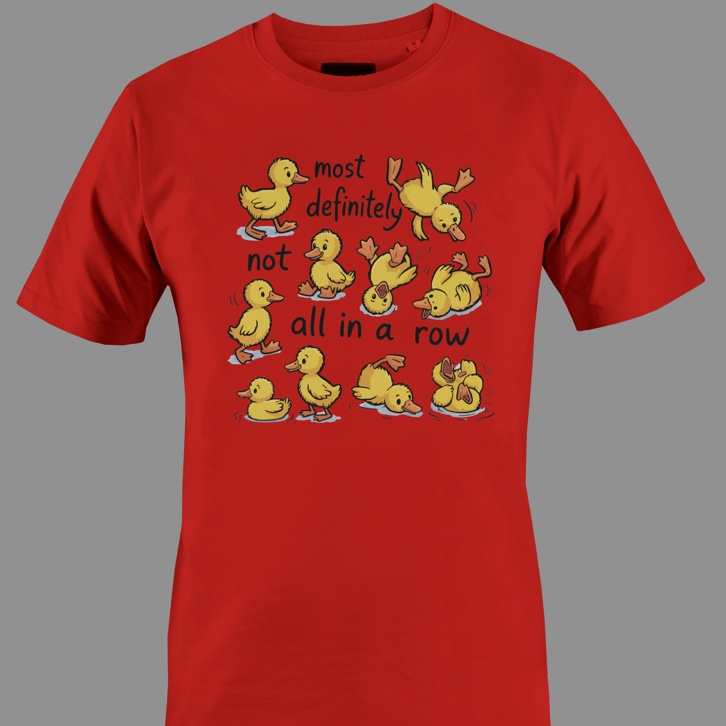 Red t-shirt with yellow ducklings and text most definitely not all in a row