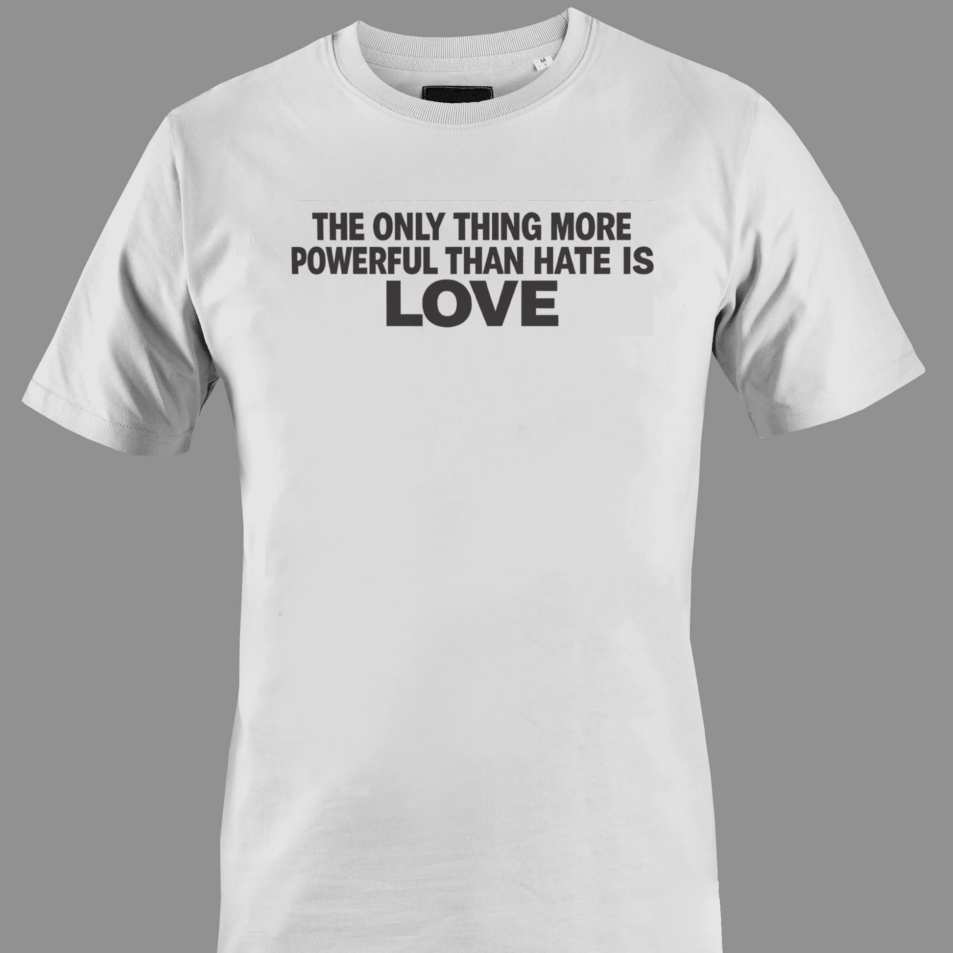 White t-shirt with text the only thing more powerful than love is hate 