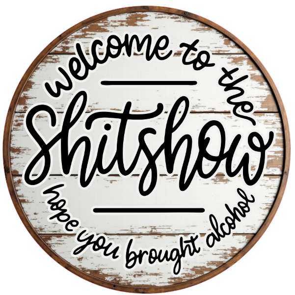 Text 'Welcome to the Shitshow hope you brought alcohol' 